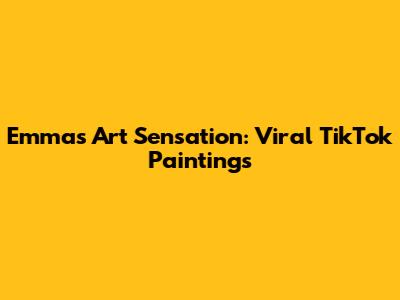 Emma's Art Sensation: Viral TikTok Paintings