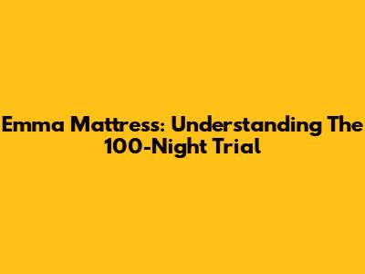 Emma Mattress: Understanding The 100-Night Trial