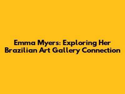 Emma Myers: Exploring Her Brazilian Art Gallery Connection