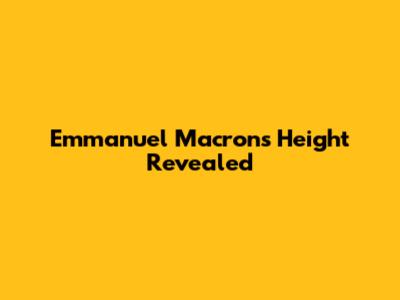 Emmanuel Macron's Height Revealed