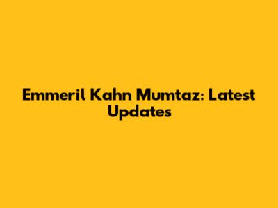Emmeril Kahn Mumtaz: Latest Updates