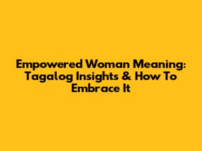 Empowered Woman Meaning: Tagalog Insights & How To Embrace It