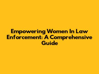 Empowering Women In Law Enforcement: A Comprehensive Guide