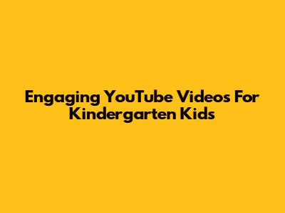 Engaging YouTube Videos For Kindergarten Kids