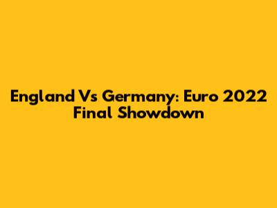 England Vs Germany: Euro 2022 Final Showdown