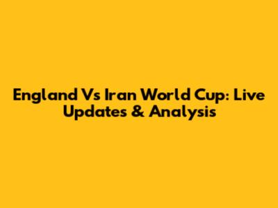 England Vs Iran World Cup: Live Updates & Analysis