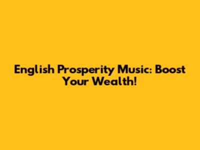 English Prosperity Music: Boost Your Wealth!