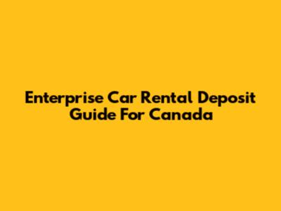 Enterprise Car Rental Deposit Guide For Canada