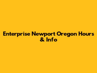 Enterprise Newport Oregon Hours & Info