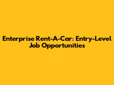 Enterprise Rent-A-Car: Entry-Level Job Opportunities