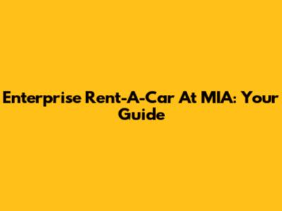 Enterprise Rent-A-Car At MIA: Your Guide