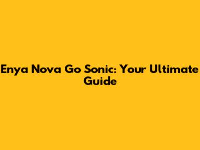Enya Nova Go Sonic: Your Ultimate Guide