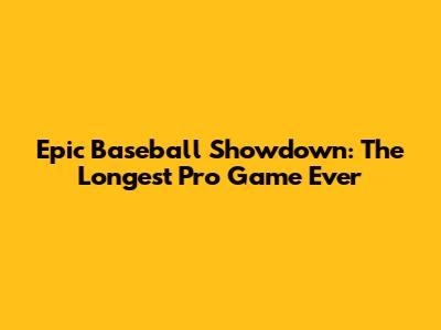 Epic Baseball Showdown: The Longest Pro Game Ever