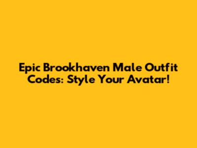 Epic Brookhaven Male Outfit Codes: Style Your Avatar!