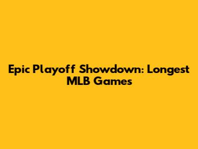 Epic Playoff Showdown: Longest MLB Games