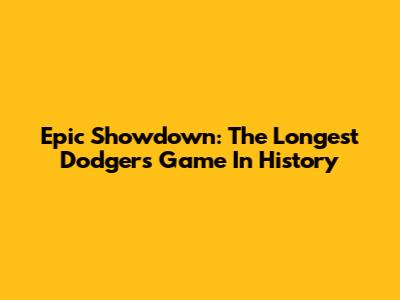 Epic Showdown: The Longest Dodgers Game In History