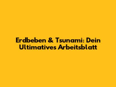 Erdbeben & Tsunami: Dein Ultimatives Arbeitsblatt