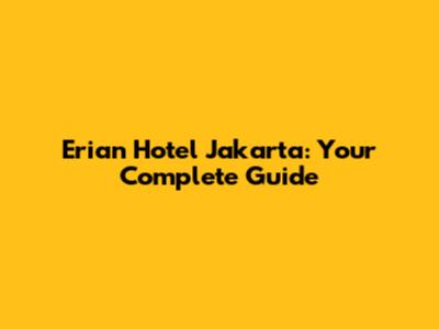 Erian Hotel Jakarta: Your Complete Guide