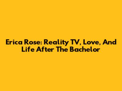Erica Rose: Reality TV, Love, And Life After The Bachelor