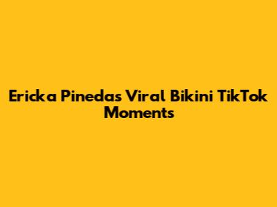 Ericka Pineda's Viral Bikini TikTok Moments