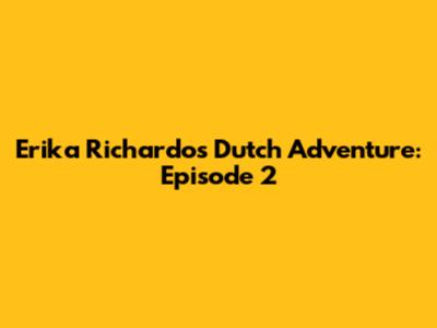 Erika Richardo's Dutch Adventure: Episode 2