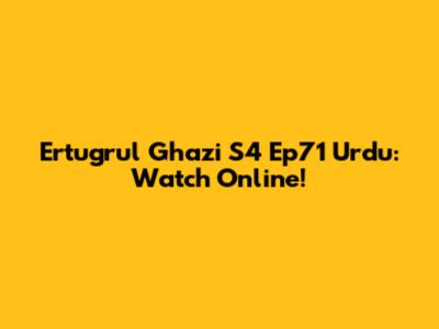 Ertugrul Ghazi S4 Ep71 Urdu: Watch Online!