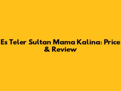 Es Teler Sultan Mama Kalina: Price & Review