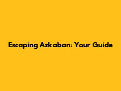Escaping Azkaban: Your Guide