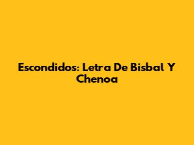 Escondidos: Letra De Bisbal Y Chenoa
