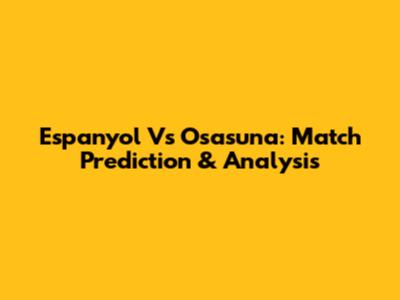 Espanyol Vs Osasuna: Match Prediction & Analysis