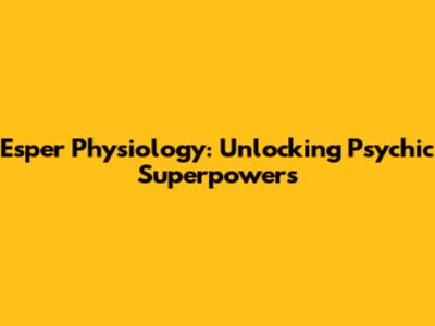 Esper Physiology: Unlocking Psychic Superpowers