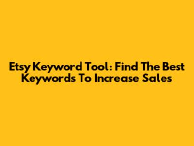 Etsy Keyword Tool: Find The Best Keywords To Increase Sales