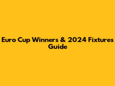 Euro Cup Winners & 2024 Fixtures Guide
