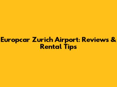 Europcar Zurich Airport: Reviews & Rental Tips