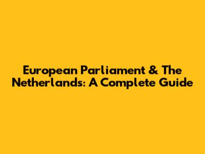 European Parliament & The Netherlands: A Complete Guide