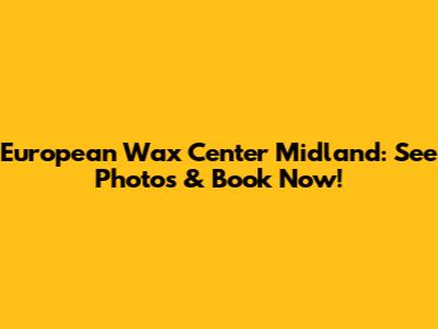 European Wax Center Midland: See Photos & Book Now!