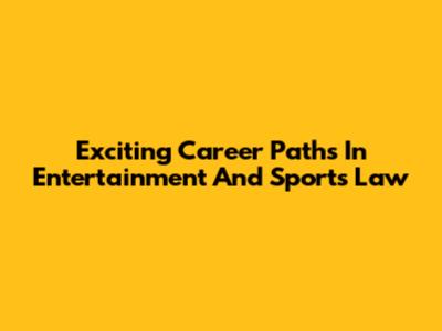 Exciting Career Paths In Entertainment And Sports Law