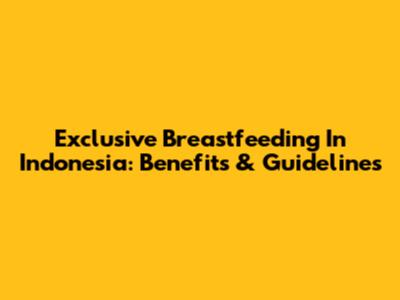 Exclusive Breastfeeding In Indonesia: Benefits & Guidelines