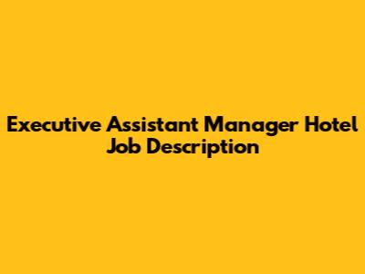 Executive Assistant Manager Hotel Job Description