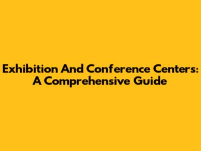Exhibition And Conference Centers: A Comprehensive Guide