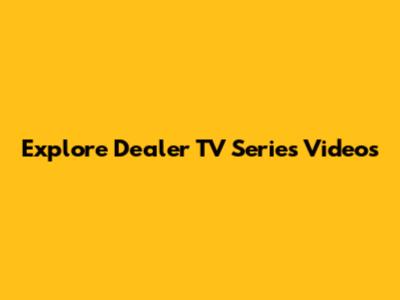 Explore Dealer TV Series Videos