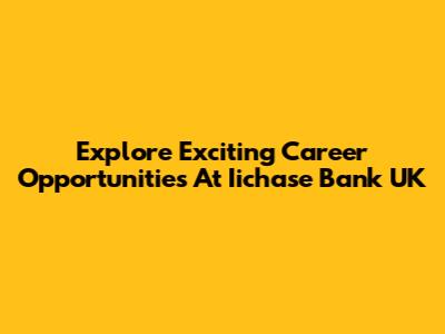 Explore Exciting Career Opportunities At Iichase Bank UK