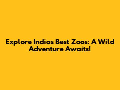 Explore India's Best Zoos: A Wild Adventure Awaits!
