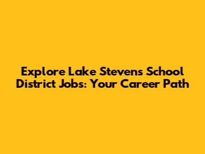 Explore Lake Stevens School District Jobs: Your Career Path