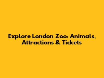 Explore London Zoo: Animals, Attractions & Tickets