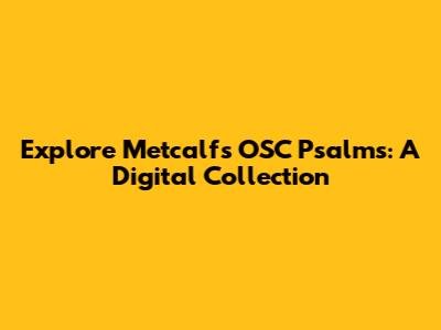 Explore Metcalf's OSC Psalms: A Digital Collection