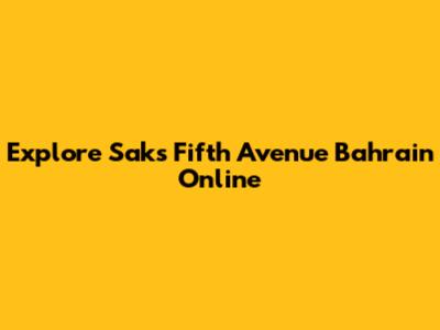 Explore Saks Fifth Avenue Bahrain Online