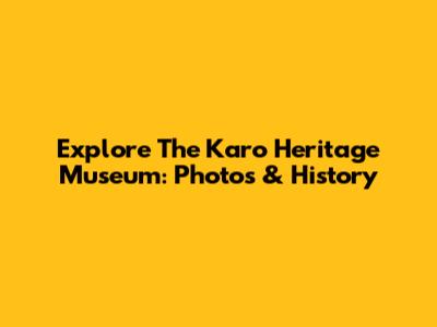 Explore The Karo Heritage Museum: Photos & History