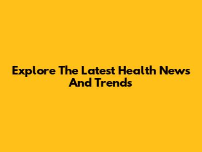 Explore The Latest Health News And Trends