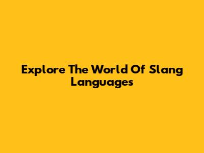 Explore The World Of Slang Languages